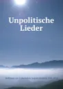 Unpolitische Lieder - Hoffmann von Fallersleben