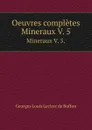 Oeuvres completes. Mineraux V. 5. - Georges Louis Leclerc de Buffon