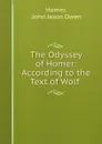 The Odyssey of Homer: According to the Text of Wolf . - John Jason Owen Homer