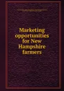 Marketing opportunities for New Hampshire farmers - New Hampshire. Dept. of agriculture