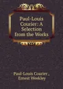 Paul-Louis Courier: A Selection from the Works - Paul-Louis Courier