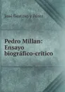 Pedro Millan: Ensayo biografico-critico - José Gestoso y Pérez