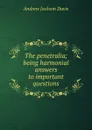 The penetralia; being harmonial answers to important questions - Andrew Jackson Davis
