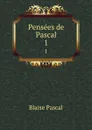 Pensees de Pascal. 1 - Blaise Pascal