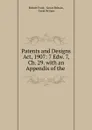 Patents and Designs Act, 1907: 7 Edw. 7, Ch. 29. with an Appendix of the . - Robert Frost