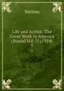 Life and Action: The Great Work in America (Bound Vol. 5) (1914). 5 - Various