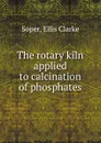 The rotary kiln applied to calcination of phosphates - Ellis Clarke Soper