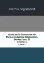 Actes de la Commune de Paris pendant la Revolution. Series I and II. 7, serie 1 - Sigismond Lacroix