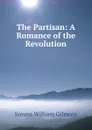 The Partisan: A Romance of the Revolution - William Gilmore Simms