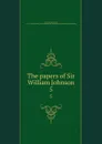The papers of Sir William Johnson. 5 - William Johnson