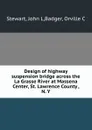 Design of highway suspension bridge across the La Grasse River at Massena Center, St. Lawrence County , N. Y. - John L. Stewart