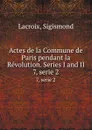 Actes de la Commune de Paris pendant la Revolution. Series I and II. 7, serie 2 - Sigismond Lacroix