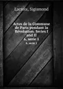 Actes de la Commune de Paris pendant la Revolution. Series I and II. 6, serie 1 - Sigismond Lacroix