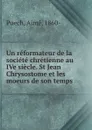 Un reformateur de la societe chretienne au IVe siecle. St Jean Chrysostome et les moeurs de son temps - Aimé Puech