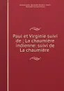 Paul et Virginie suivi de ; La chaumiere indienne: suivi de La chaumiere . - Jacques-Henri-Bernardin de Saint-Pierre