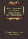 Heat treatment of chrome tungsten high speed tool steels - Harris Perlstein