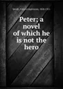 Peter; a novel of which he is not the hero - Francis Hopkinson Smith