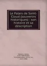 Le Palais de Saint-Cloud (souvenirs historiques) : son histoire et sa description - Jean Vatout