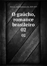 O gaucho, romance brasileiro. 02 - José Martiniano de Alencar