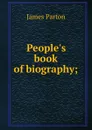 People.s book of biography; - James Parton