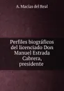 Perfiles biograficos del licenciado Don Manuel Estrada Cabrera, presidente . - A. Macías del Real