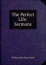 The Perfect Life: Sermons - William John Knox Little