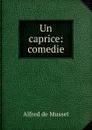 Un caprice: comedie - Alfred de Musset