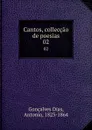 Cantos, colleccao de poesias. 02 - Gonçalves Dias