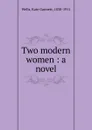 Two modern women : a novel - Kate Gannett Wells