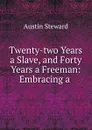 Twenty-two Years a Slave, and Forty Years a Freeman: Embracing a . - Austin Steward