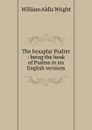 The hexaplar Psalter : being the book of Psalms in six English versions - Wright William Aldis