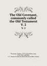 The Old Covenant, commonly called the Old Testament. V. 2 - Charles Thomson