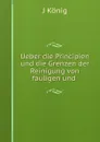 Ueber die Principien und die Grenzen der Reinigung von fauligen und . - J. König