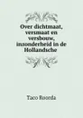 Over dichtmaat, versmaat en versbouw, inzonderheid in de Hollandsche . - Taco Roorda