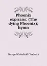 Phoenix expirans: (The dying Phoenix); hymn - George Whitefield Chadwick