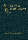 La vie de saint Benezet - Joseph-Hyacinthe Albanès