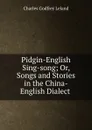 Pidgin-English Sing-song; Or, Songs and Stories in the China-English Dialect . - C. G. Leland