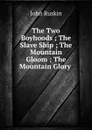 The Two Boyhoods ; The Slave Ship ; The Mountain Gloom ; The Mountain Glory . - Рескин