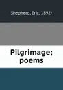 Pilgrimage; poems - Eric Shepherd