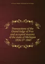 Transactions of the Grand lodge of Free and accepted masons of the state of Michigan . 1826/27-1860 - Freemasons. Michigan. Grand lodge