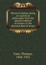 Physical realism, being an analytical philosophy from the physical objects of science to the physical data of sense - Thomas Case