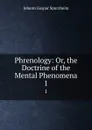 Phrenology: Or, the Doctrine of the Mental Phenomena. 1 - Johann Gaspar Spurzheim