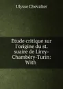 Etude critique sur l.origine du st. suaire de Lirey-Chambery-Turin: With . - Ulysse Chevalier