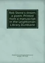 Rob Stene.s dream, a poem. Printed from a manuscript in the Leightonian Library, Dunblane - Glasgow