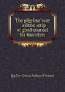 The pilgrims. way : a little scrip of good counsel for travellers - Quiller-Couch Arthur Thomas