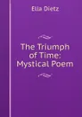 The Triumph of Time: Mystical Poem - Ella Dietz