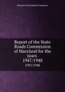Report of the State Roads Commission of Maryland for the years . 1947/1948 - Maryland. State Roads Commission