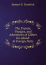 The Travels, Voyages, and Adventures of Gilbert Go-ahead: In Foreign Parts - Samuel G. Goodrich
