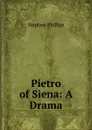 Pietro of Siena: A Drama - Stephen Phillips