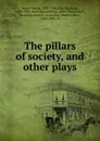 The pillars of society, and other plays - Henrik Ibsen
